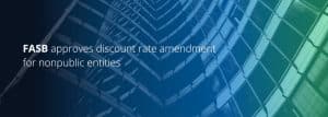 FASB approves discount rate amendment for nonpublic entities